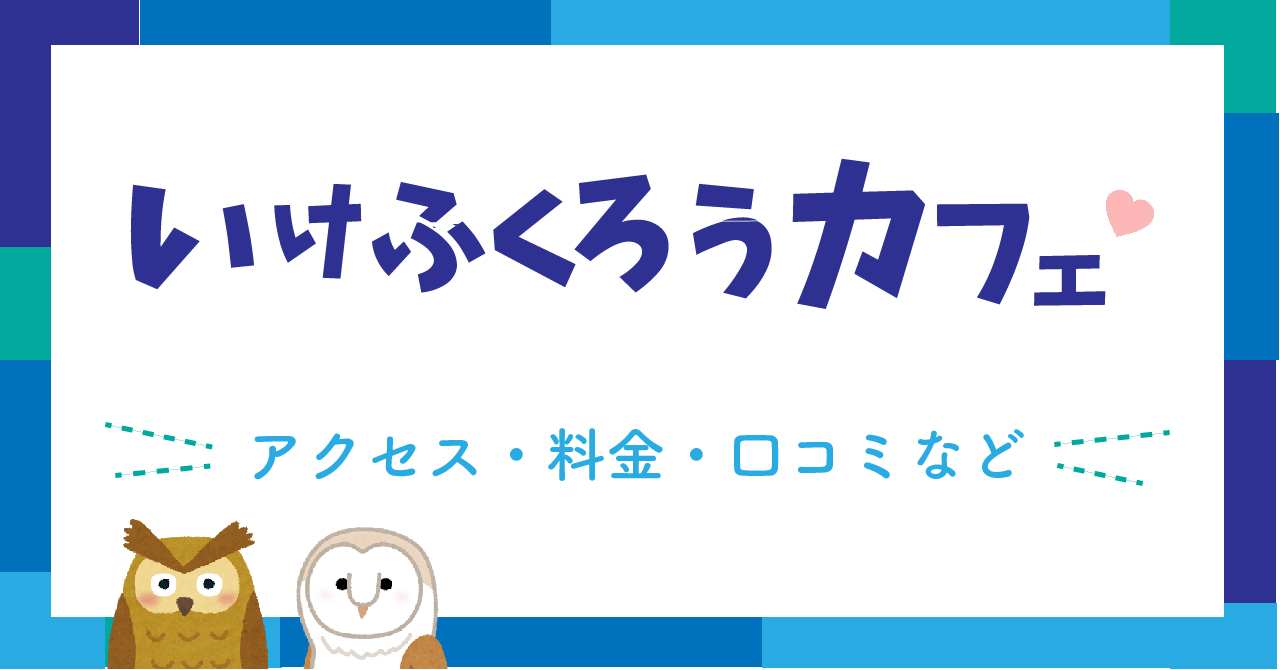 いけふくろうカフェ アクセス 料金 口コミなど コキンメまとめ